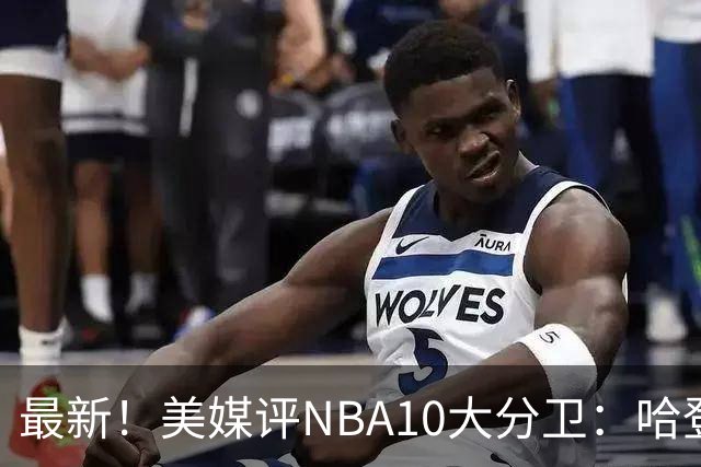 最新！美媒评NBA10大分卫：哈登第5、艾弗森第4！